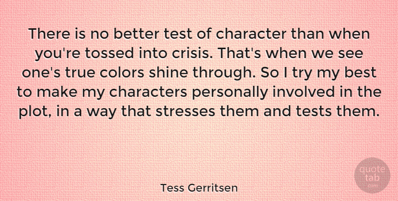Tess Gerritsen Quote About Best, Characters, Involved, Personally, Shine: There Is No Better Test...