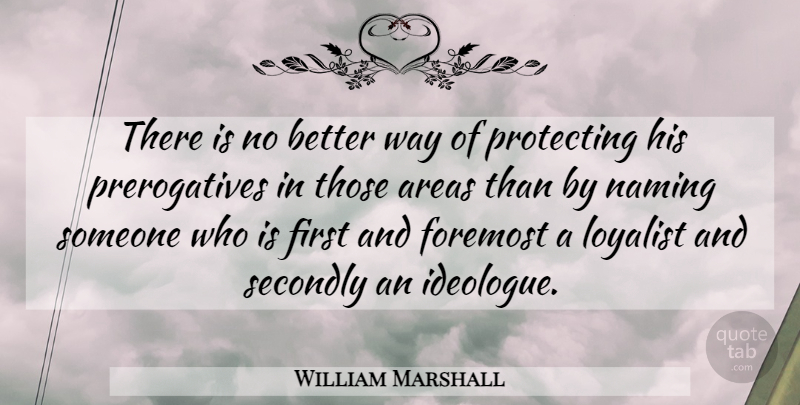 William Marshall Quote About Areas, Foremost, Protecting, Secondly: There Is No Better Way...