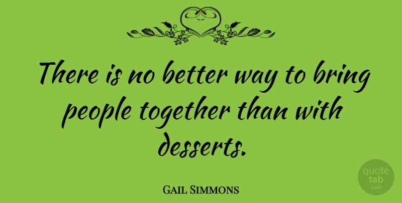 Gail Simmons Quote About People, Together, Way: There Is No Better Way...