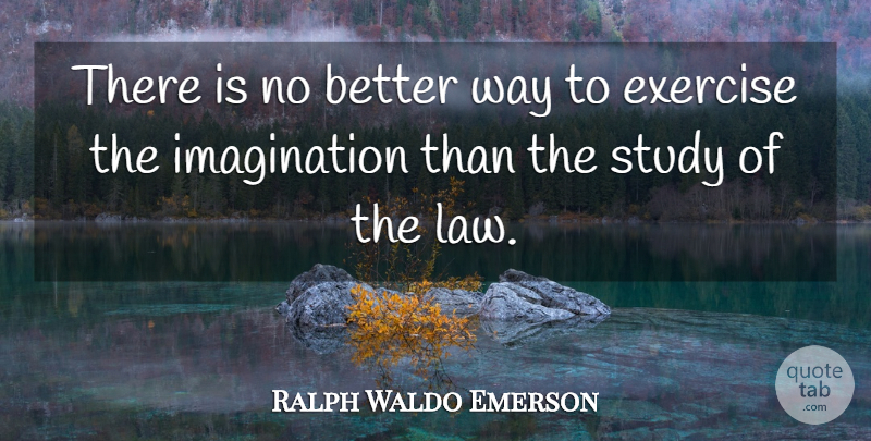 Ralph Waldo Emerson Quote About Exercise, Law, Imagination: There Is No Better Way...
