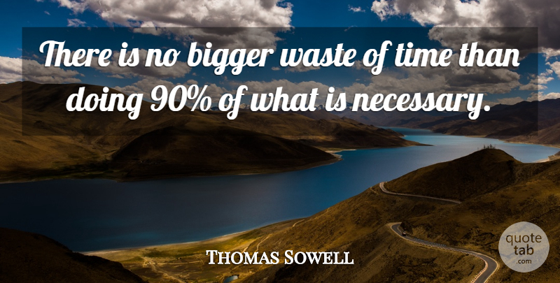 Thomas Sowell Quote About Waste, Wasting Time, Bigger: There Is No Bigger Waste...