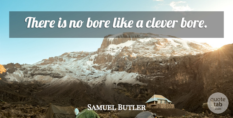 Samuel Butler Quote About Clever, Bores: There Is No Bore Like...