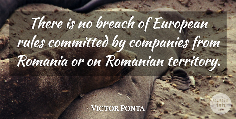 Victor Ponta Quote About Breach, Companies, European, Romania: There Is No Breach Of...