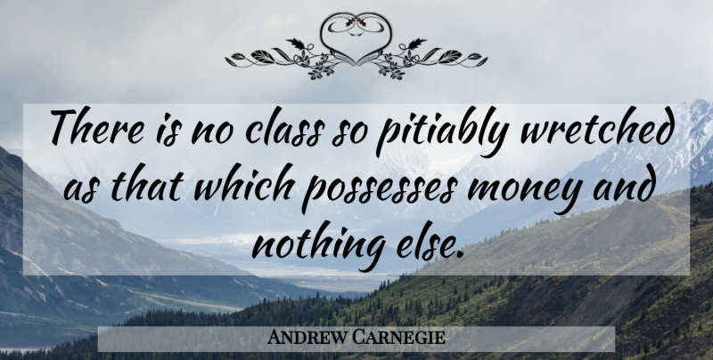 Andrew Carnegie Quote About Inspirational, Money, Life And Love: There Is No Class So...
