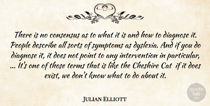 Julian Elliott Quote About Cat, Consensus, Describe, People, Point: There Is No Consensus As...