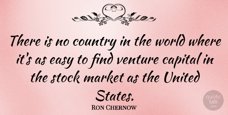 Ron Chernow Quote About Country, World, Venture: There Is No Country In...