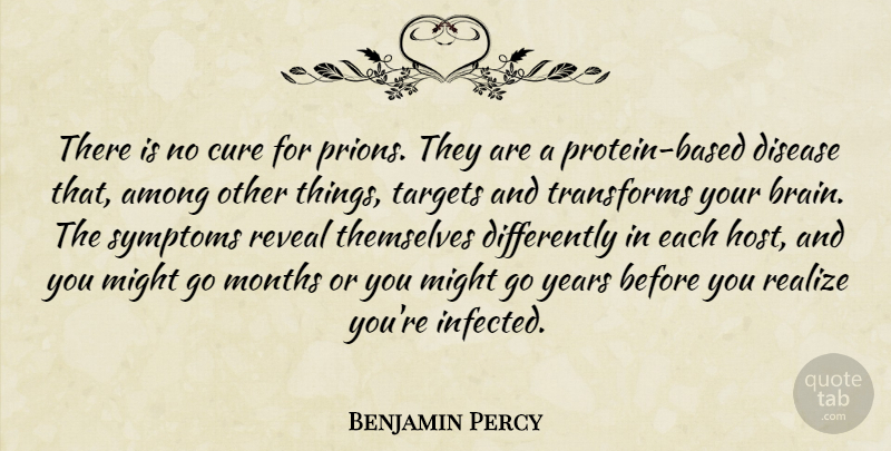 Benjamin Percy Quote About Among, Cure, Disease, Might, Months: There Is No Cure For...