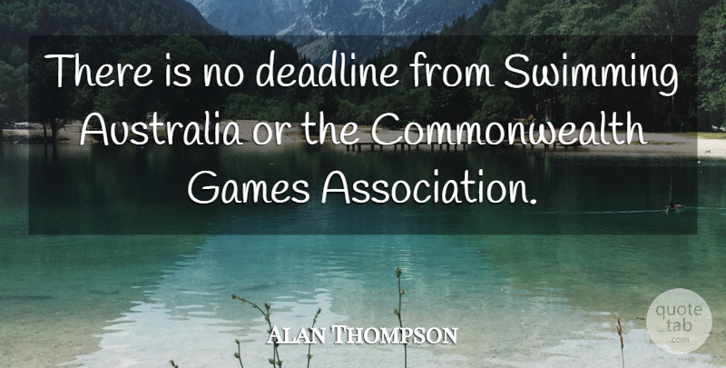 Alan Thompson Quote About Australia, Deadline, Games, Swimming: There Is No Deadline From...