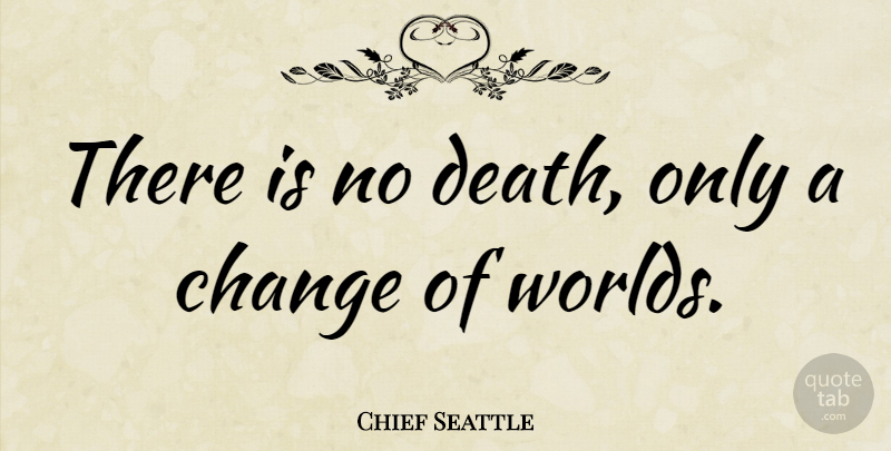 Chief Seattle Quote About Change, Sympathy, Native American: There Is No Death Only...