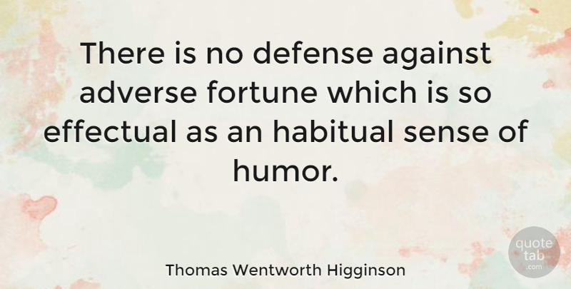 Thomas Wentworth Higginson Quote About Humor, Defense, Fortune: There Is No Defense Against...