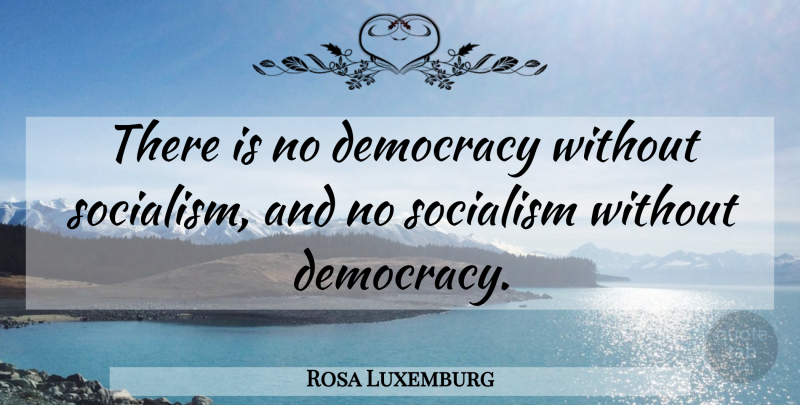 Rosa Luxemburg Quote About Democracy, Socialism: There Is No Democracy Without...