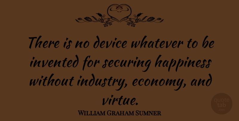 William Graham Sumner Quote About Virtue, Economy, Devices: There Is No Device Whatever...