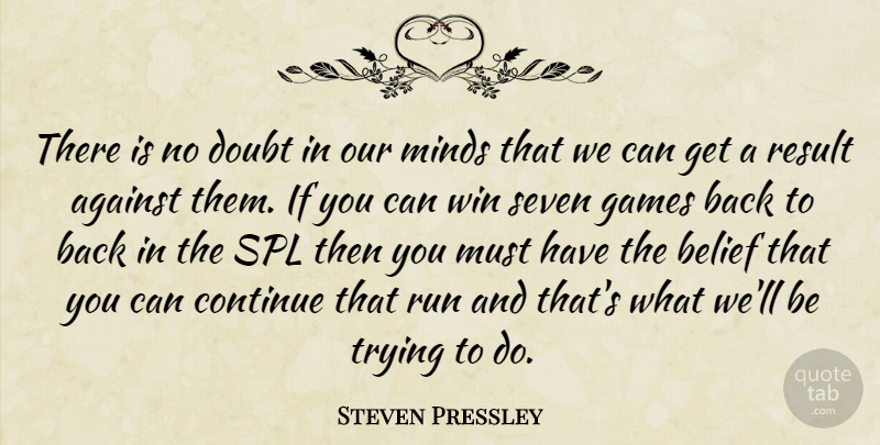 Steven Pressley Quote About Against, Belief, Continue, Doubt, Games: There Is No Doubt In...