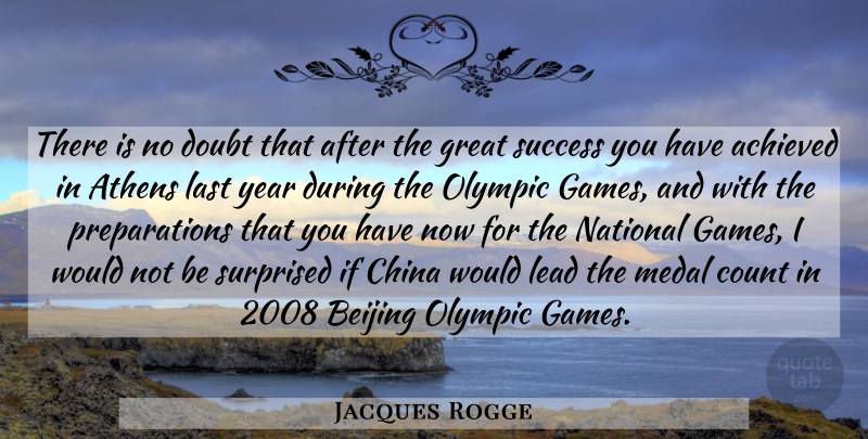 Jacques Rogge Quote About Achieved, Athens, Beijing, China, Count: There Is No Doubt That...