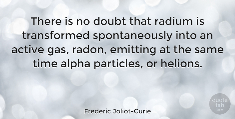 Frederic Joliot-Curie Quote About Alpha, Time: There Is No Doubt That...