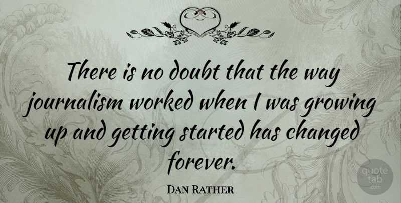 Dan Rather Quote About Growing Up, Forever, Doubt: There Is No Doubt That...