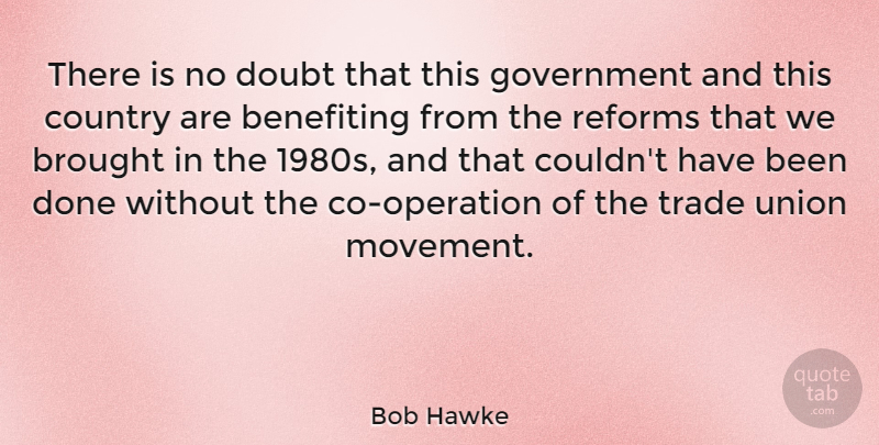 Bob Hawke Quote About Country, Government, Doubt: There Is No Doubt That...