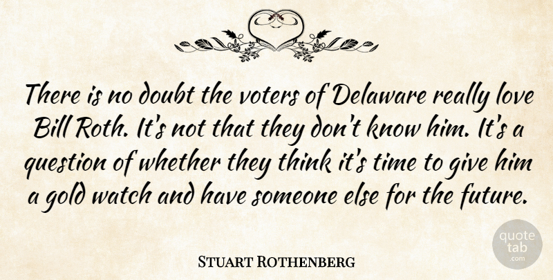 Stuart Rothenberg Quote About Bill, Delaware, Doubt, Gold, Love: There Is No Doubt The...