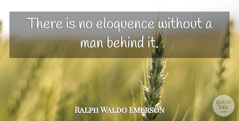 Ralph Waldo Emerson Quote About Men, Eloquence, Behinds: There Is No Eloquence Without...