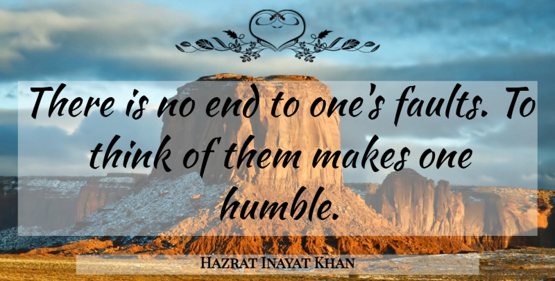 Hazrat Inayat Khan Quote About Humble, Thinking, Faults: There Is No End To...