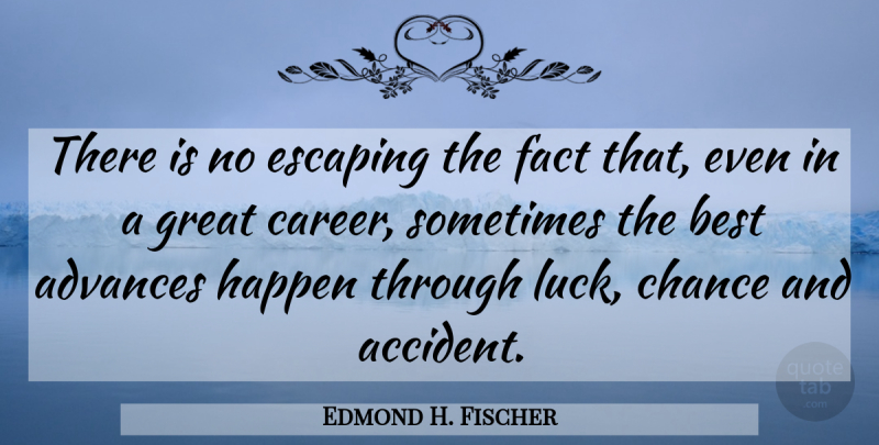 Edmond H. Fischer Quote About Escaping, Careers, Luck: There Is No Escaping The...