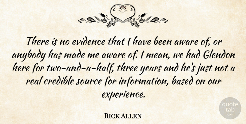 Rick Allen Quote About Anybody, Aware, Based, Credible, Evidence: There Is No Evidence That...