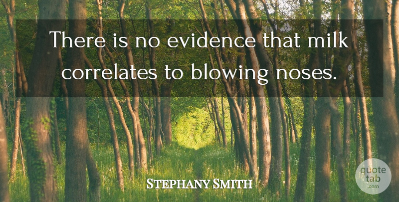Stephany Smith Quote About Blowing, Evidence, Milk: There Is No Evidence That...