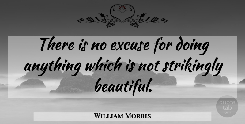 William Morris Quote About Beautiful, Design, No Excuses: There Is No Excuse For...