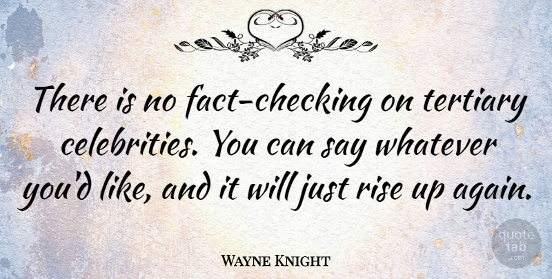 Wayne Knight Quote About Facts: There Is No Fact Checking...