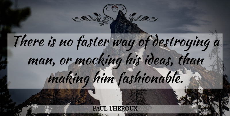 Paul Theroux Quote About Men, Ideas, Way: There Is No Faster Way...