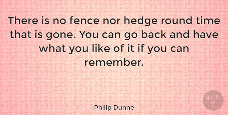 Philip Dunne Quote About Fence, Nor, Round, Time: There Is No Fence Nor...