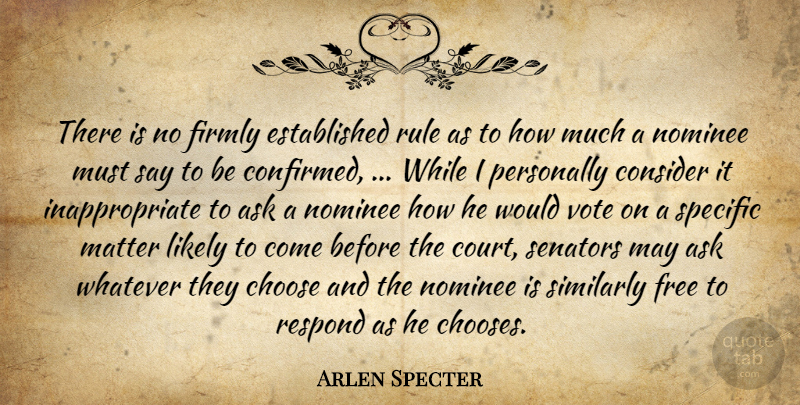Arlen Specter Quote About Ask, Choose, Consider, Firmly, Free: There Is No Firmly Established...