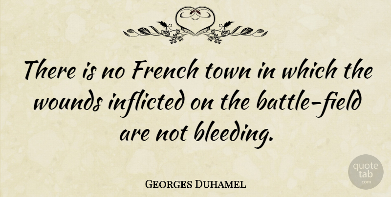 Georges Duhamel Quote About Battle, Bleeding, Fields: There Is No French Town...
