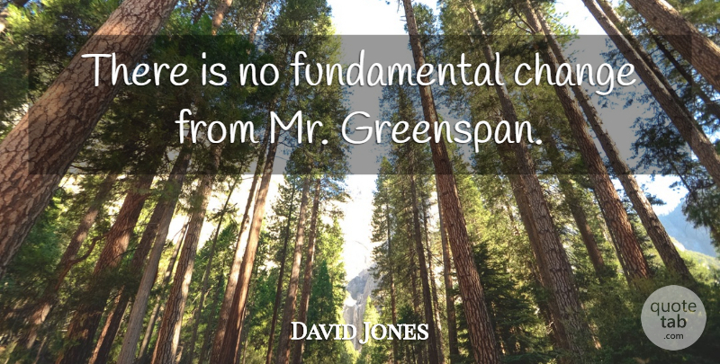 David Jones Quote About Change: There Is No Fundamental Change...