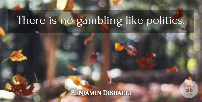 Benjamin Disraeli Quote About Gambling, Political, Politics: There Is No Gambling Like...