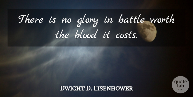 Dwight D. Eisenhower Quote About Peace, War, Blood: There Is No Glory In...