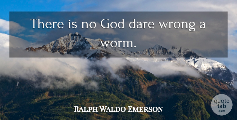 Ralph Waldo Emerson Quote About Worms, Dare, There Is No God: There Is No God Dare...
