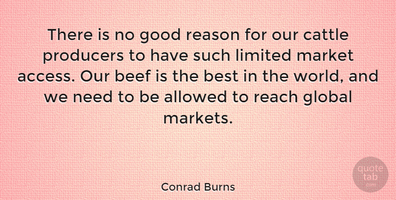 Conrad Burns Quote About Allowed, Beef, Best, Cattle, Global: There Is No Good Reason...