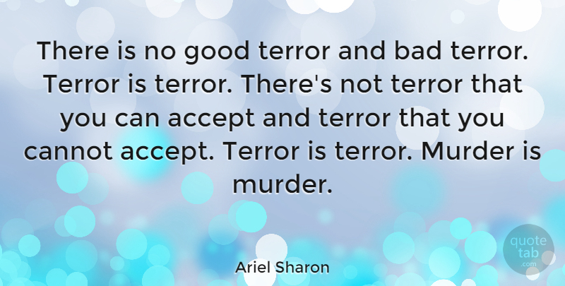 Ariel Sharon Quote About Bad, Cannot, Good: There Is No Good Terror...