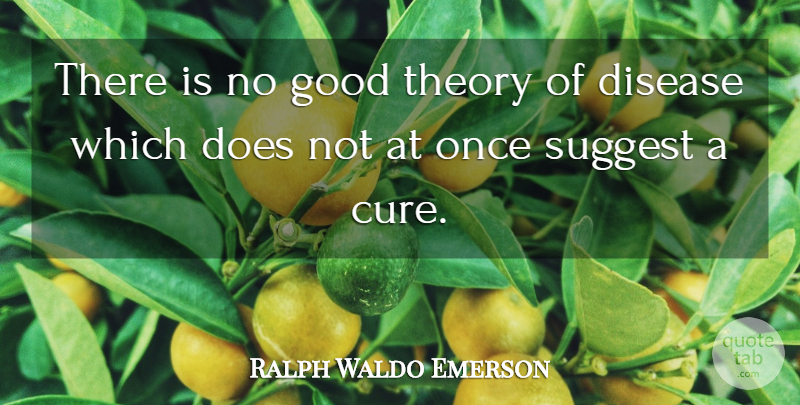 Ralph Waldo Emerson Quote About Disease, Doe, Theory: There Is No Good Theory...