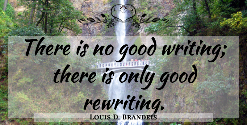 Louis D. Brandeis Quote About Writing, Rewriting, Good Writing: There Is No Good Writing...