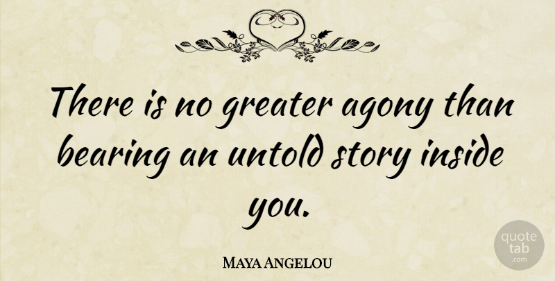 Maya Angelou Quote About Inspirational, Moving On, Powerful: There Is No Greater Agony...