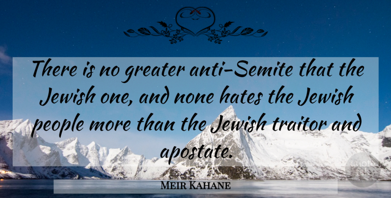 Meir Kahane Quote About Hate, People, Traitor: There Is No Greater Anti...