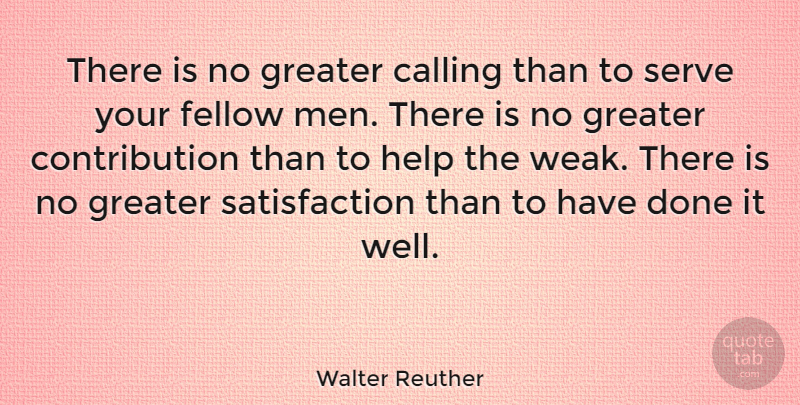 Walter Reuther Quote About Men, Done, Fellow Man: There Is No Greater Calling...