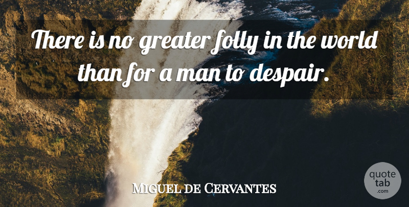 Miguel de Cervantes Quote About Men, Doubt, Despair: There Is No Greater Folly...