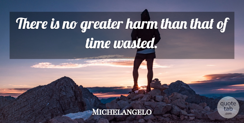 Michelangelo Quote About Artist, Wasted Time, Harm: There Is No Greater Harm...