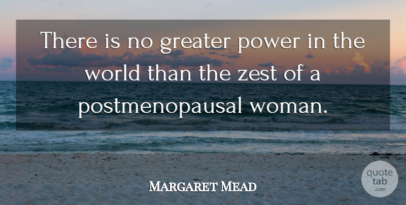 Margaret Mead Quote About Zest, World, Greater: There Is No Greater Power...