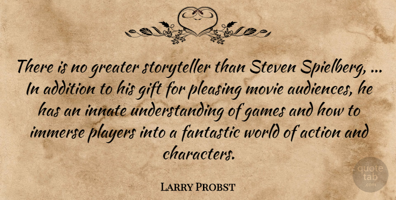Larry Probst Quote About Action, Addition, Audiences, Fantastic, Games: There Is No Greater Storyteller...
