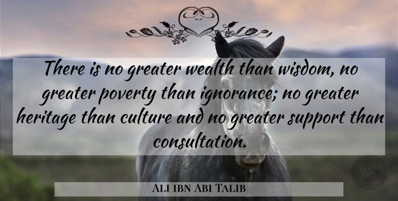 Ali ibn Abi Talib Quote About Ignorance, Wealth Of Knowledge, Support: There Is No Greater Wealth...
