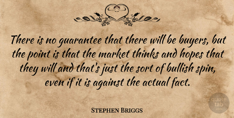 Stephen Briggs Quote About Actual, Against, Bullish, Guarantee, Hopes: There Is No Guarantee That...
